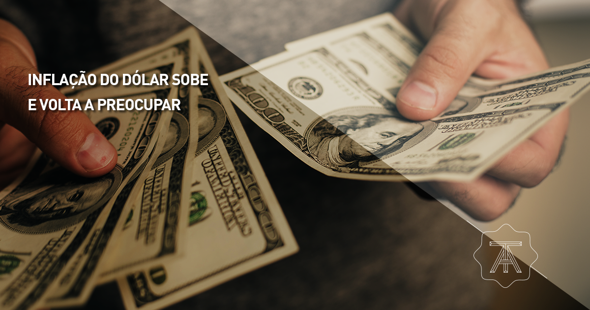 Inflação do dólar sobe e volta a preocupar