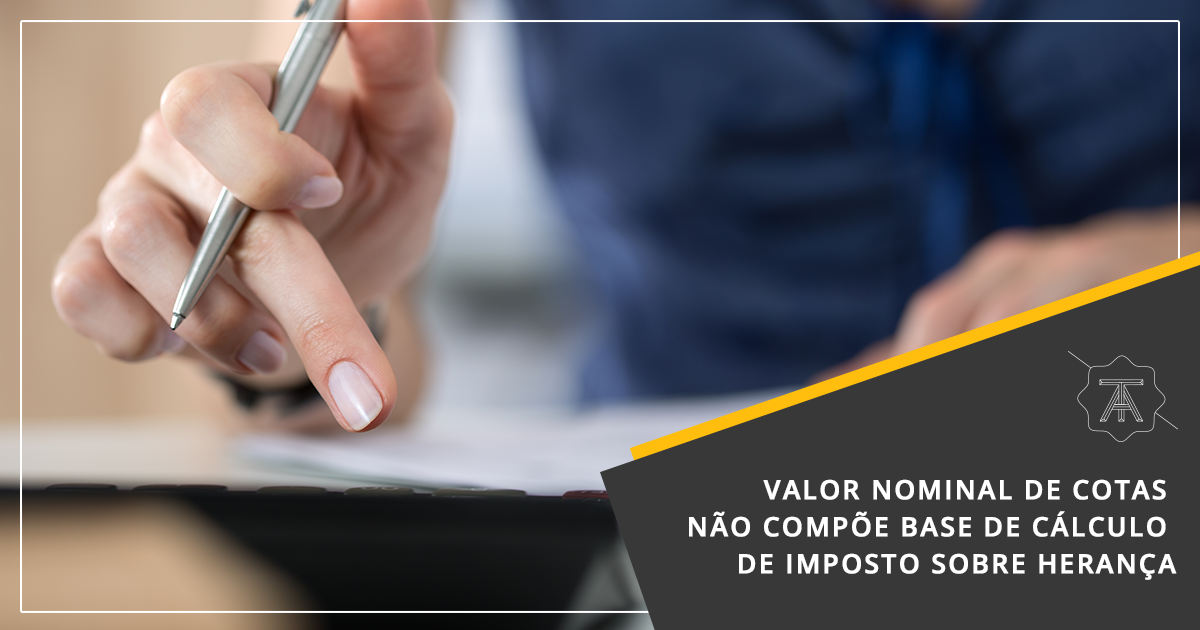 Valor nominal de cotas não compõe base de cálculo de imposto sobre herança