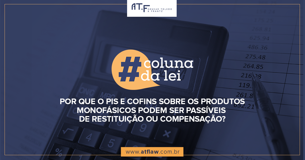 POR QUE O PIS E COFINS SOBRE OS PRODUTOS MONOFÁSICOS PODEM SER PASSÍVEIS DE RESTITUIÇÃO?