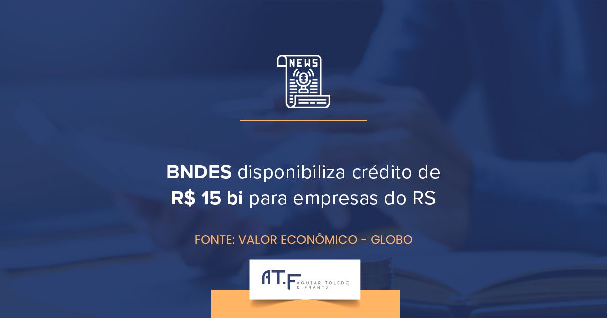 BNDES disponibiliza crédito de R$ 15 bi para empresas do RS