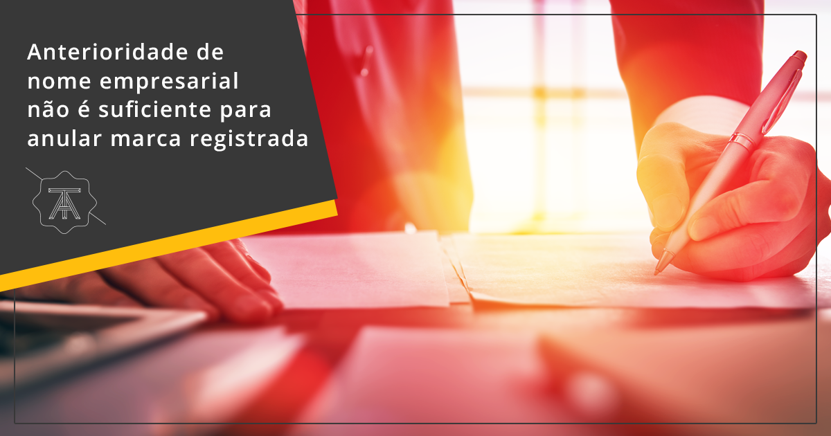 Anterioridade de nome empresarial não é suficiente para anular marca registrada