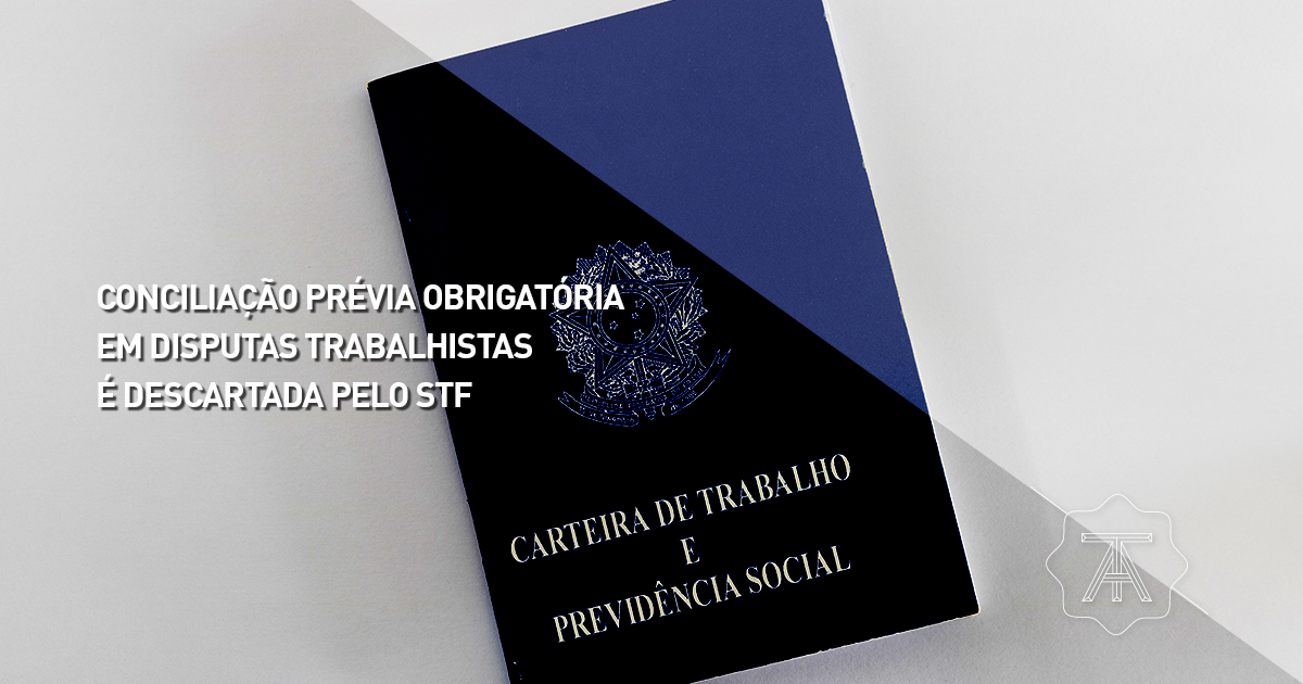 Conciliação prévia obrigatório em disputas trabalhistas é descartada pelo STF